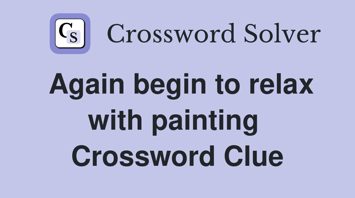 Again begin to relax with painting  Crossword Clue