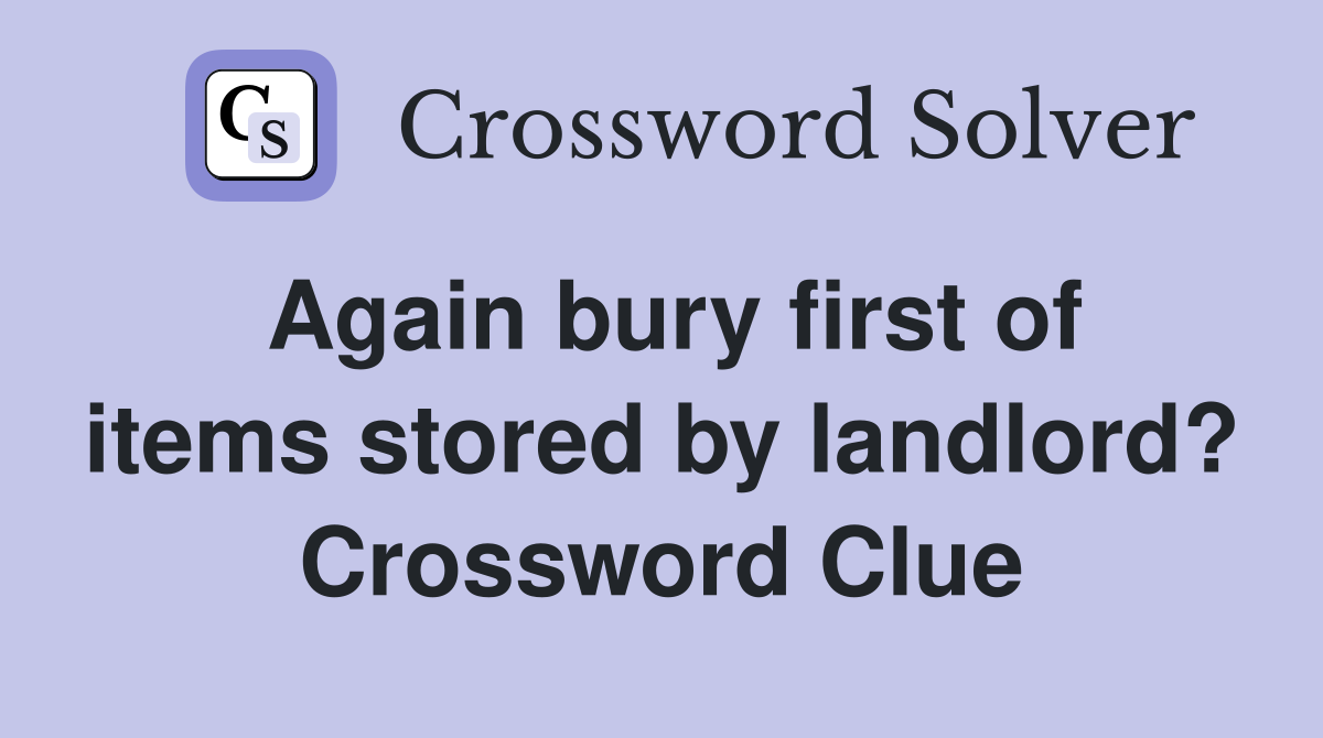 Again bury first of items stored by landlord? Crossword Clue
