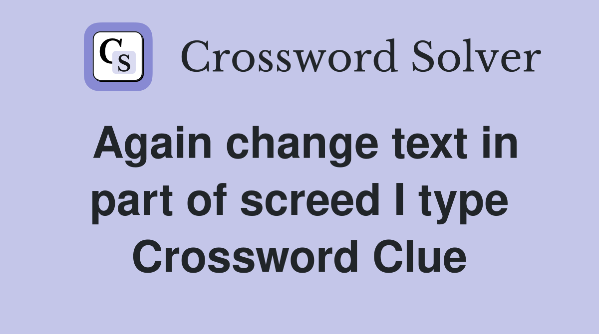 Again change text in part of screed I type Crossword Clue