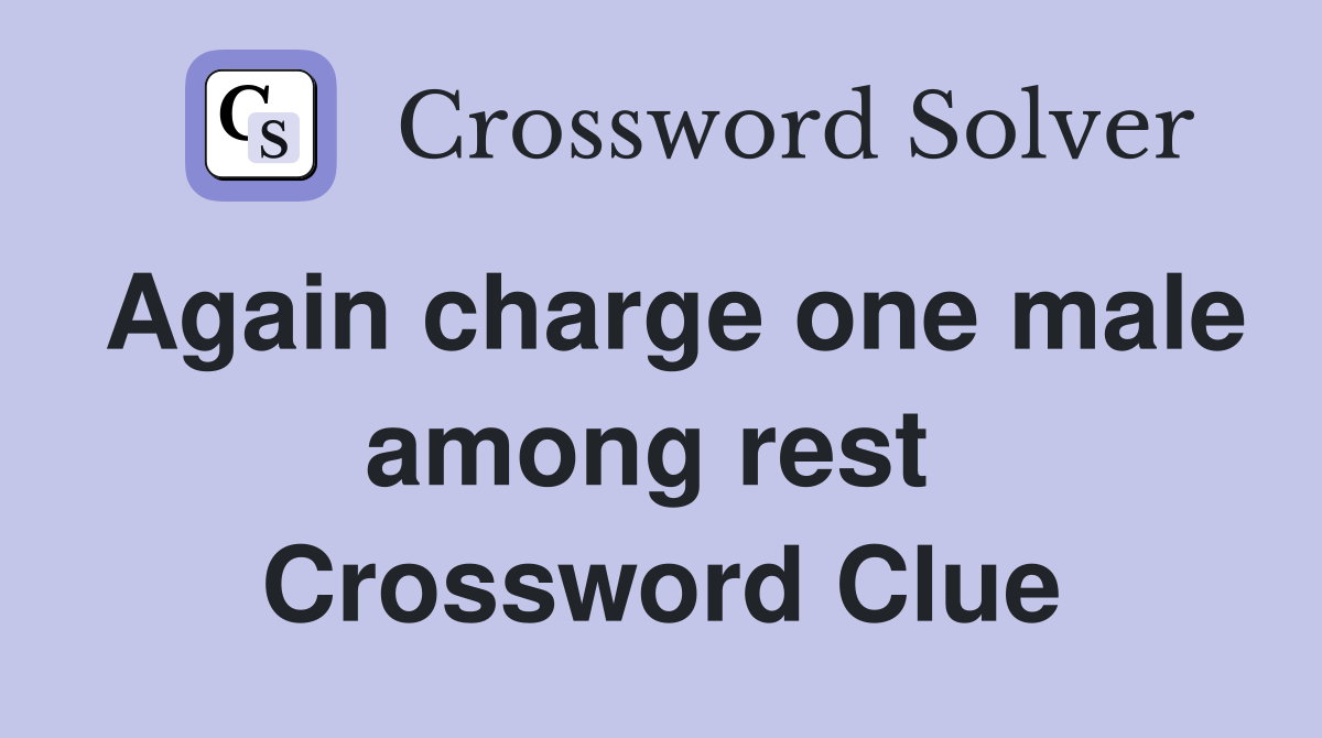 Again charge one male among rest  Crossword Clue