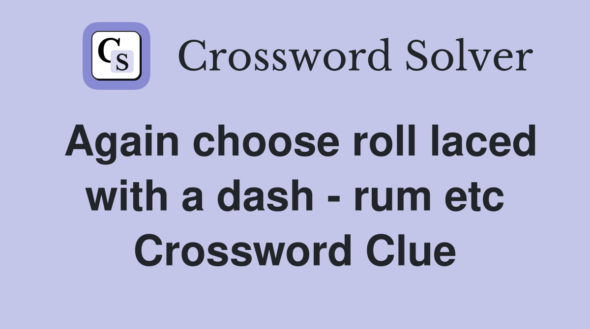 Again choose roll laced with a dash - rum etc Crossword Clue