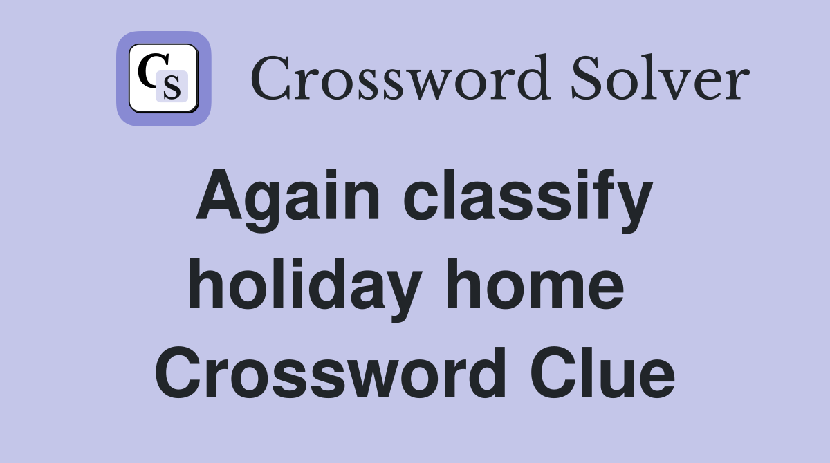 Again classify holiday home  Crossword Clue