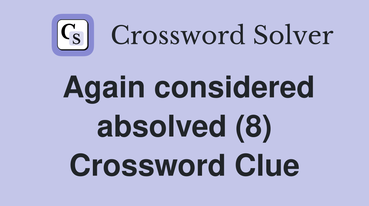Again considered absolved (8) Crossword Clue