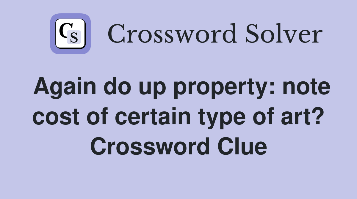 Again do up property: note cost of certain type of art? Crossword Clue