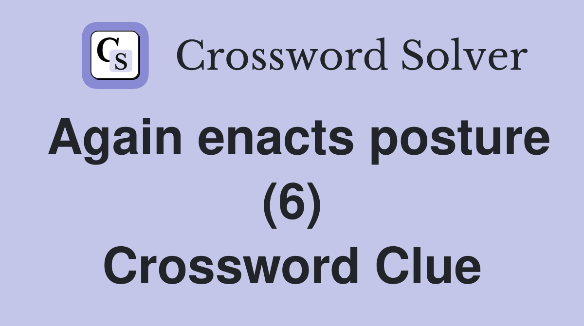 Again enacts posture (6) Crossword Clue