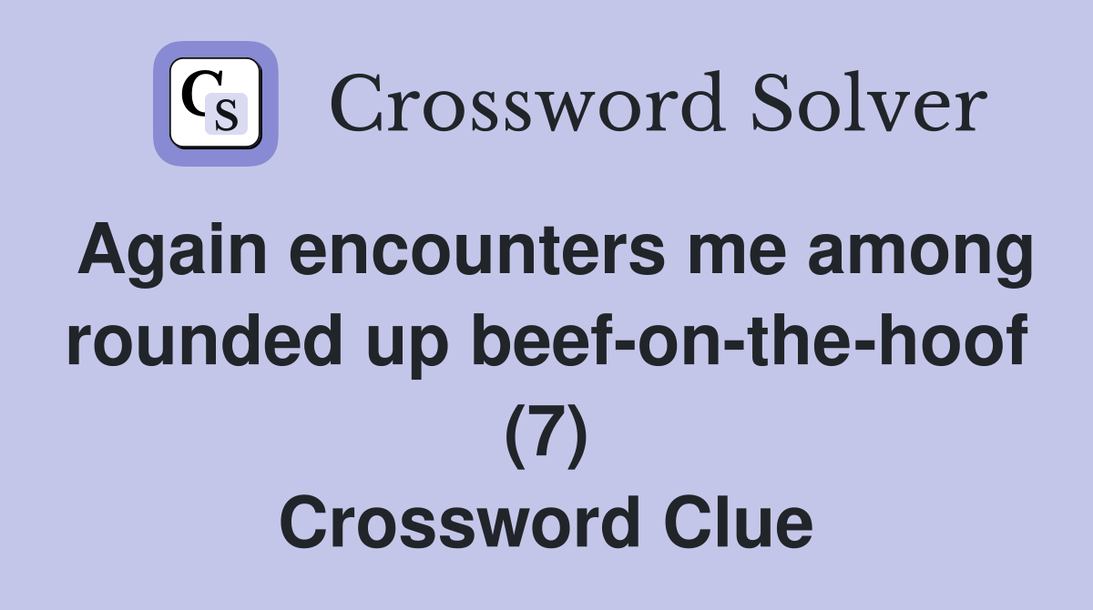 Again encounters me among rounded up beef-on-the-hoof (7) Crossword Clue