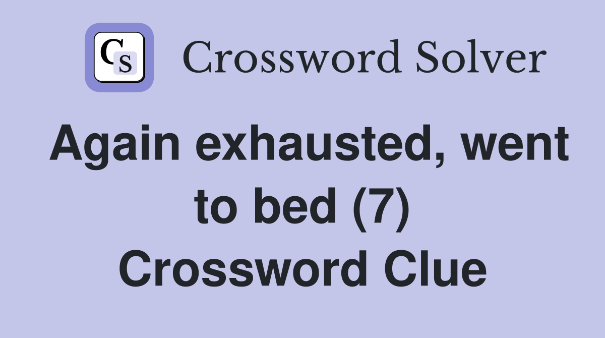 Again exhausted, went to bed (7) Crossword Clue