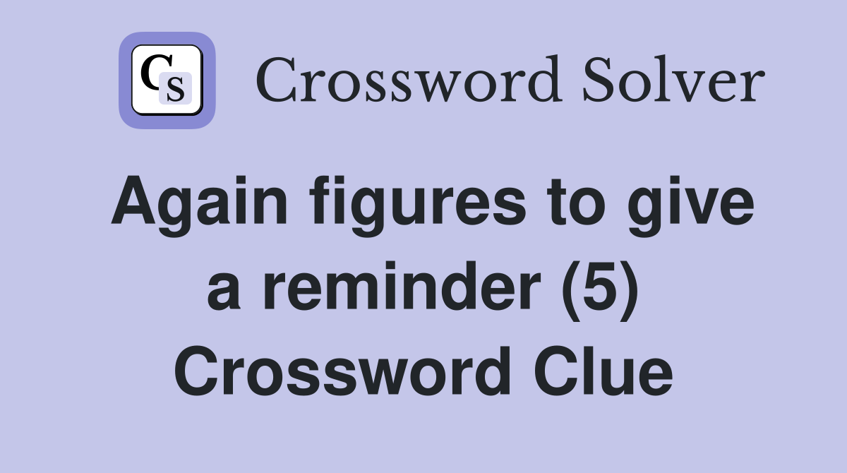 Again figures to give a reminder (5) Crossword Clue