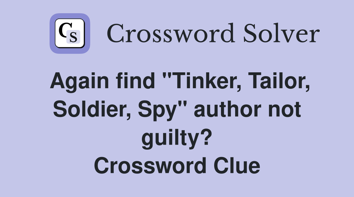 Again find "Tinker, Tailor, Soldier, Spy" author not guilty? Crossword Clue