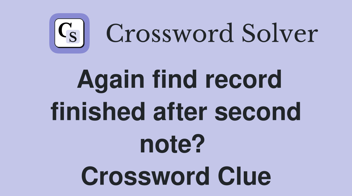 Again find record finished after second note?  Crossword Clue