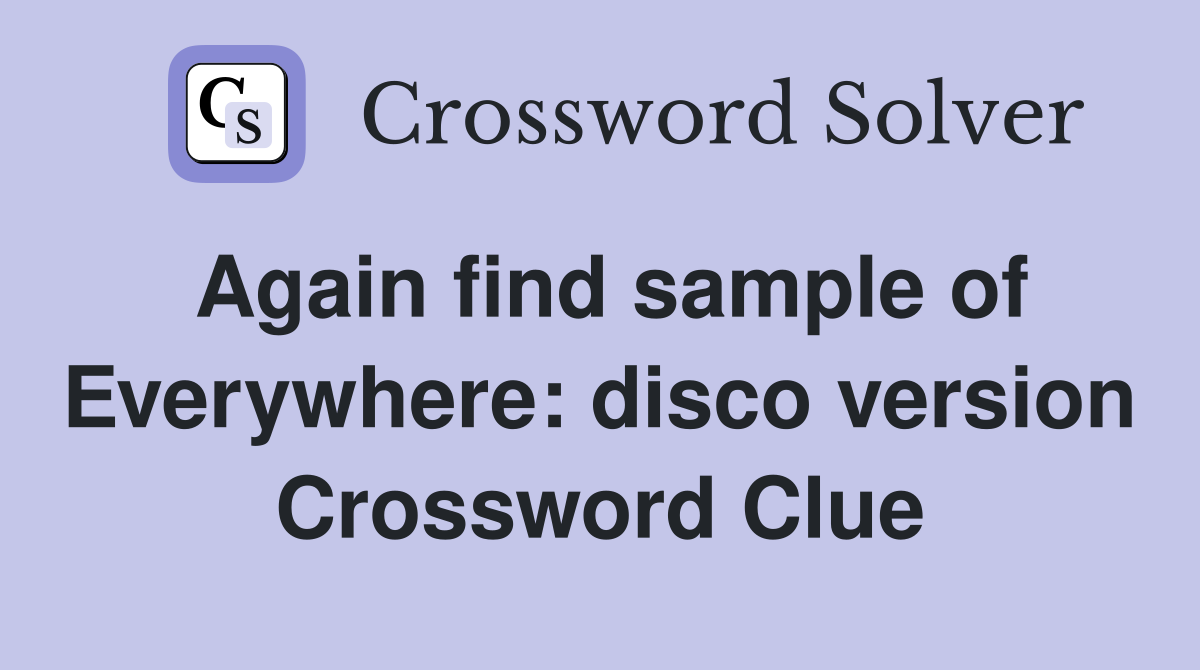 Again find sample of Everywhere: disco version Crossword Clue