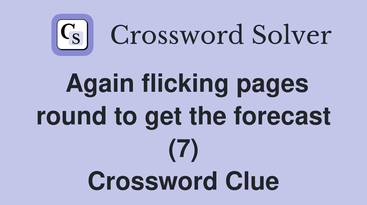 Again flicking pages round to get the forecast (7) Crossword Clue