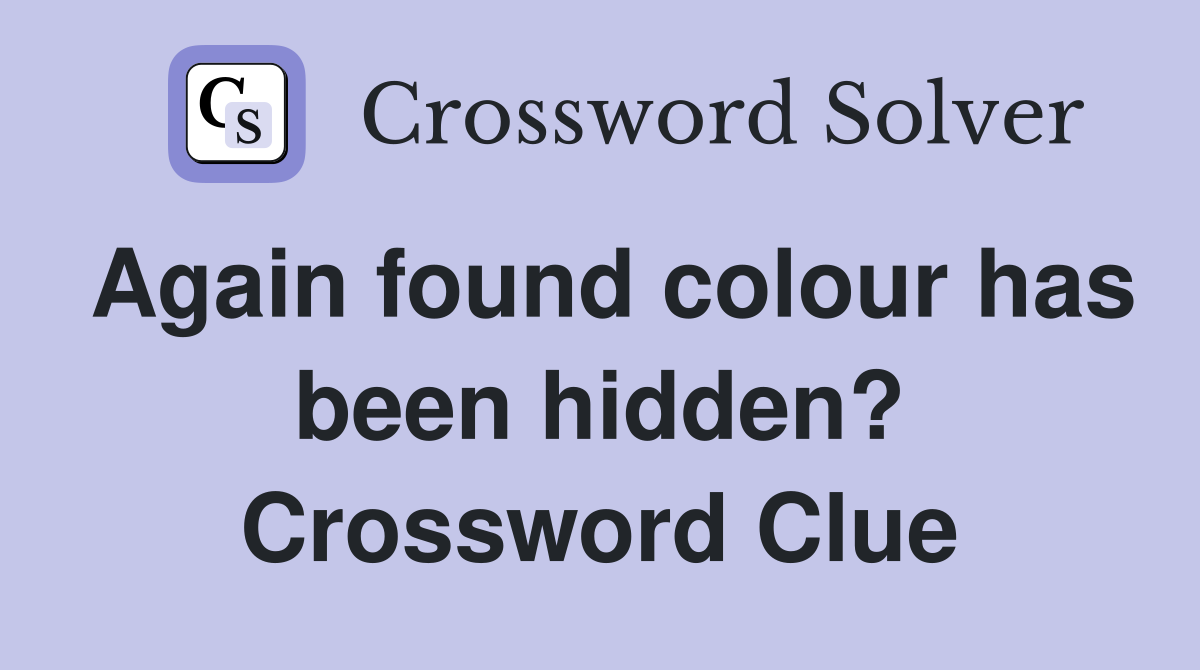 Again found colour has been hidden? Crossword Clue