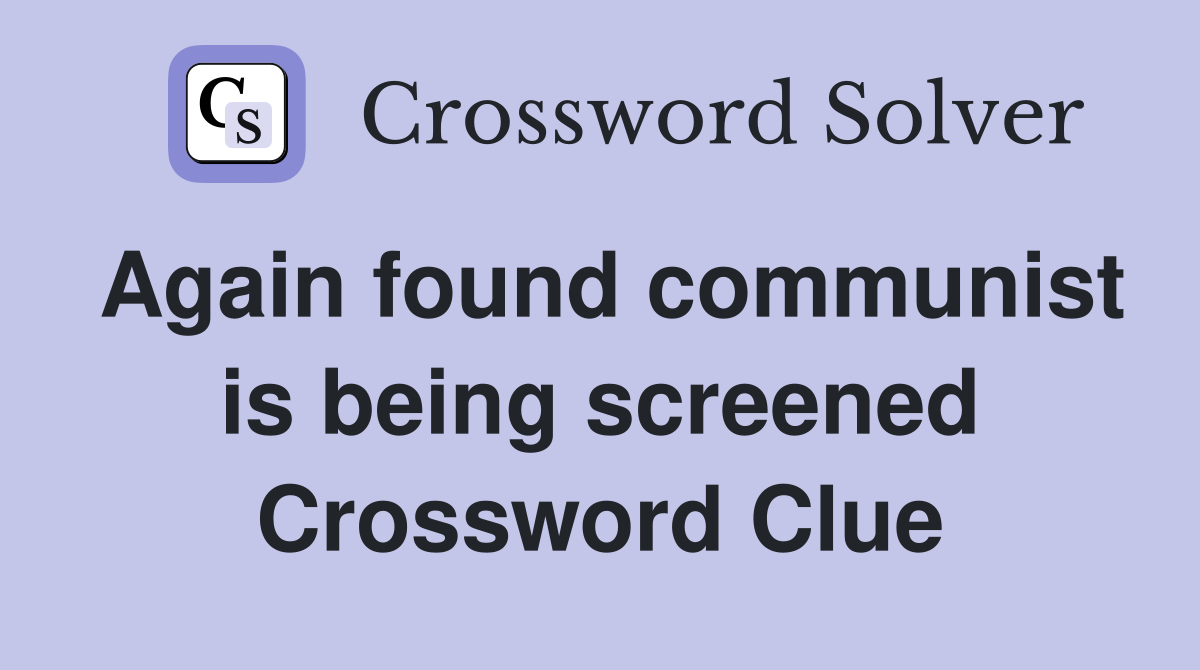 Again found communist is being screened Crossword Clue