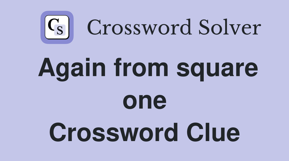 Again from square one Crossword Clue