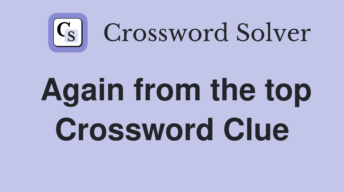 Again from the top Crossword Clue