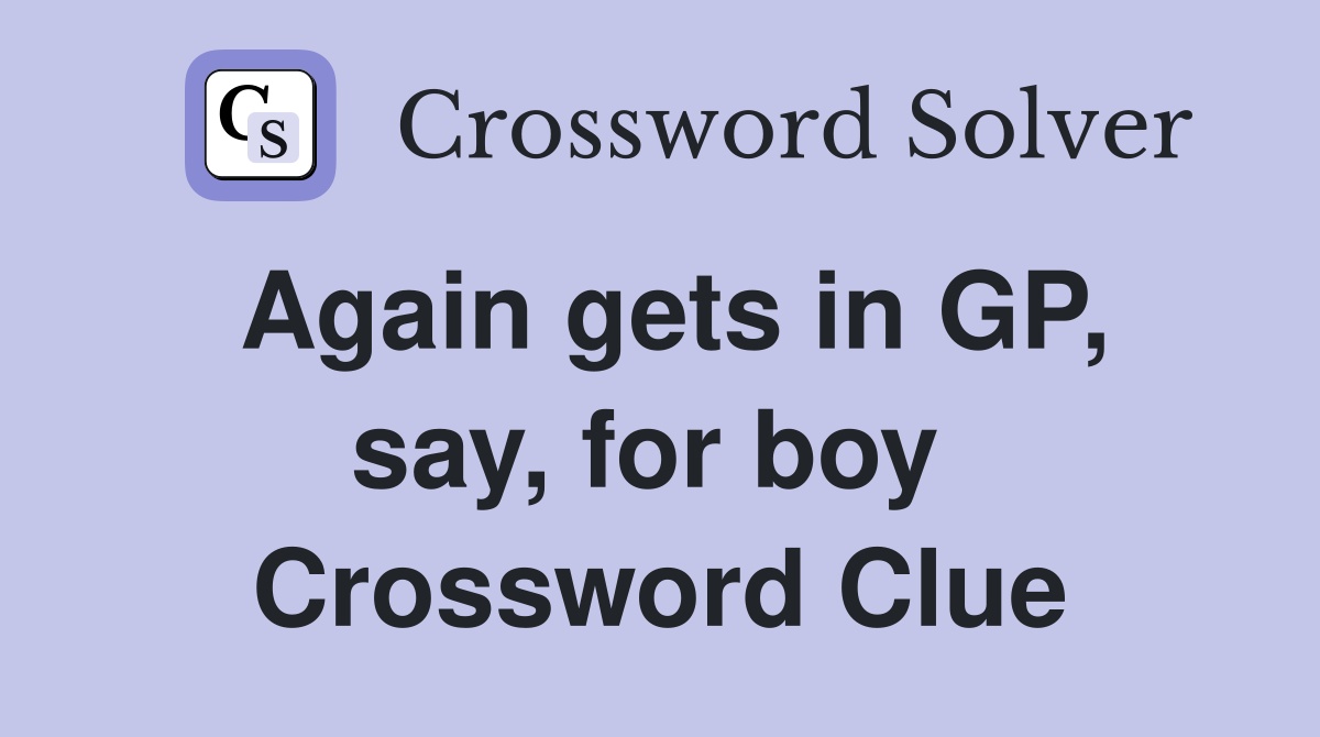 Again gets in GP, say, for boy  Crossword Clue