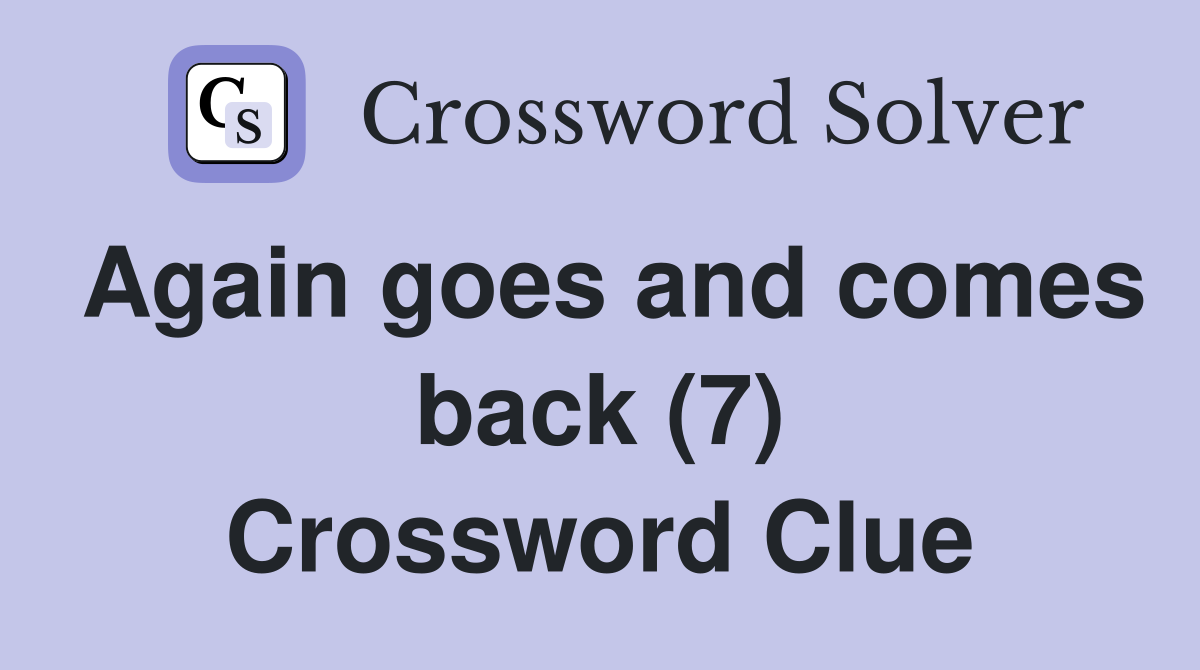 Again goes and comes back (7) Crossword Clue