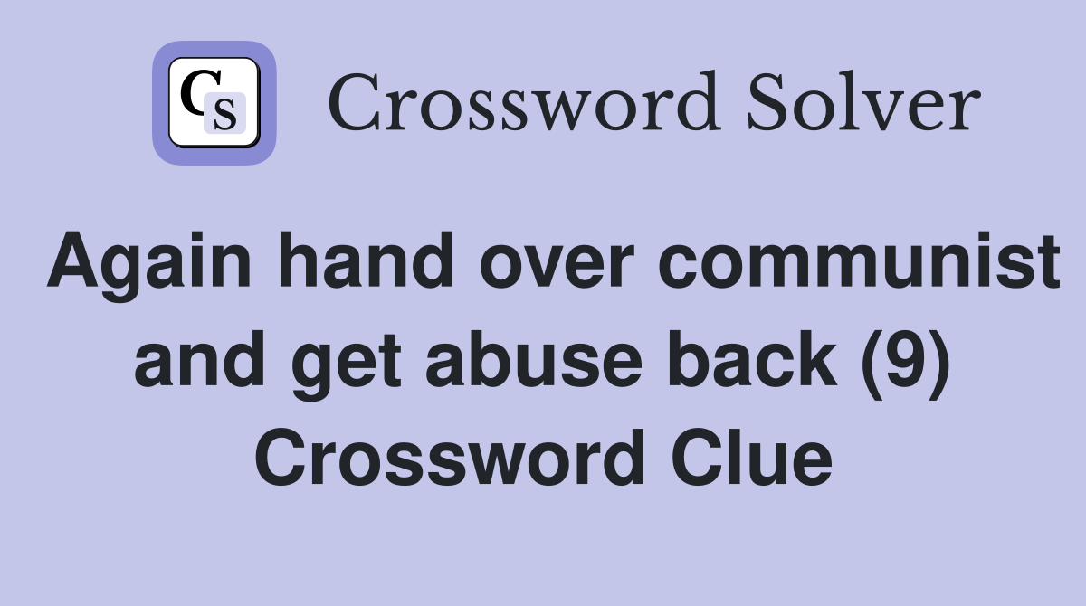 Again hand over communist and get abuse back (9) Crossword Clue