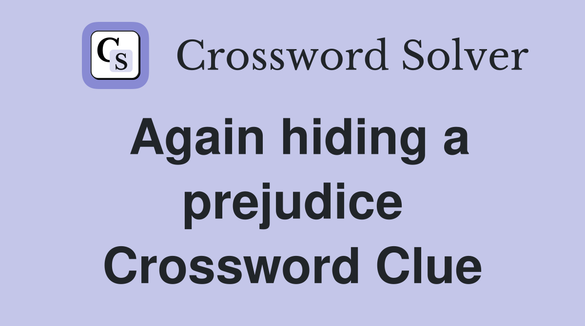 Again hiding a prejudice Crossword Clue