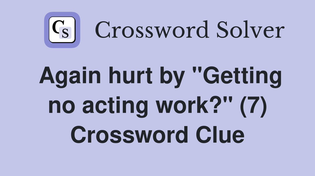 Again hurt by "Getting no acting work?" (7) Crossword Clue