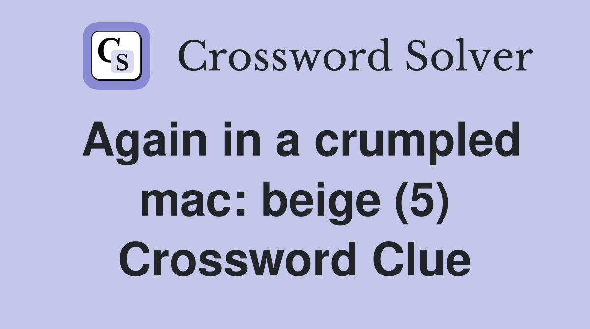 Again in a crumpled mac: beige (5) Crossword Clue