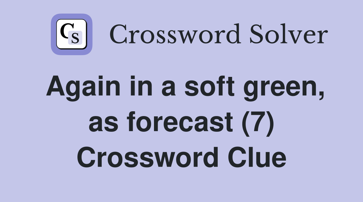 Again in a soft green, as forecast (7) Crossword Clue