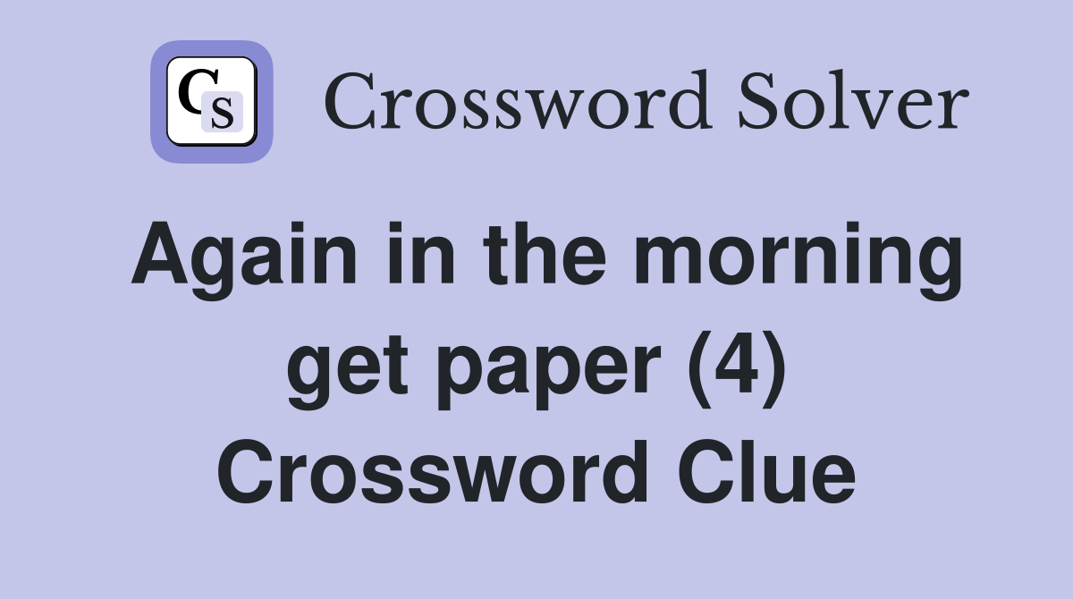 Again in the morning get paper (4) Crossword Clue