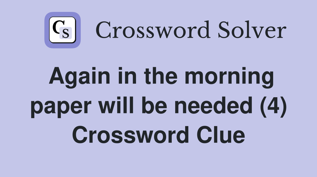 Again in the morning paper will be needed (4) Crossword Clue