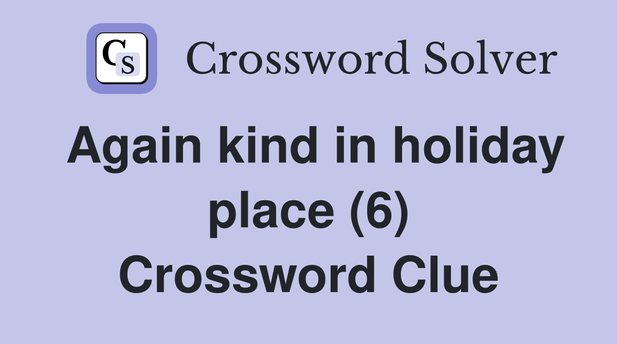 Again kind in holiday place (6) Crossword Clue