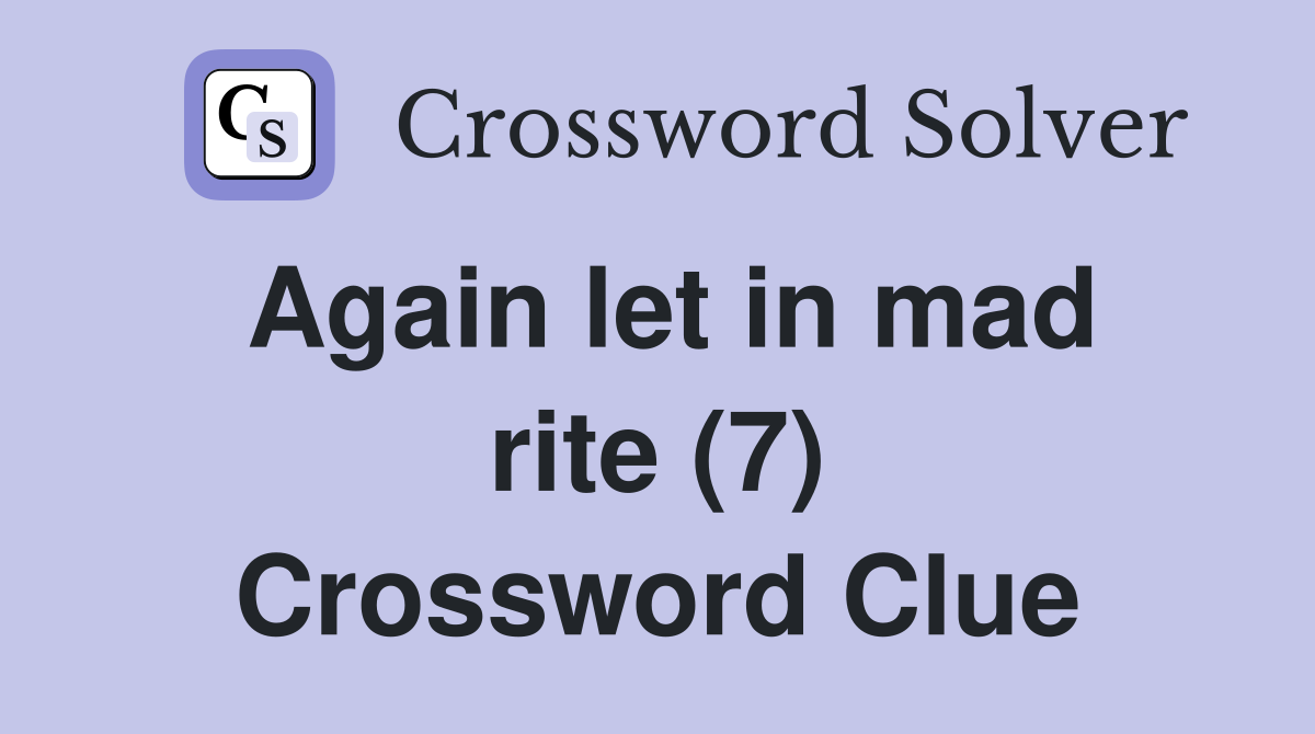 Again let in mad rite (7) Crossword Clue