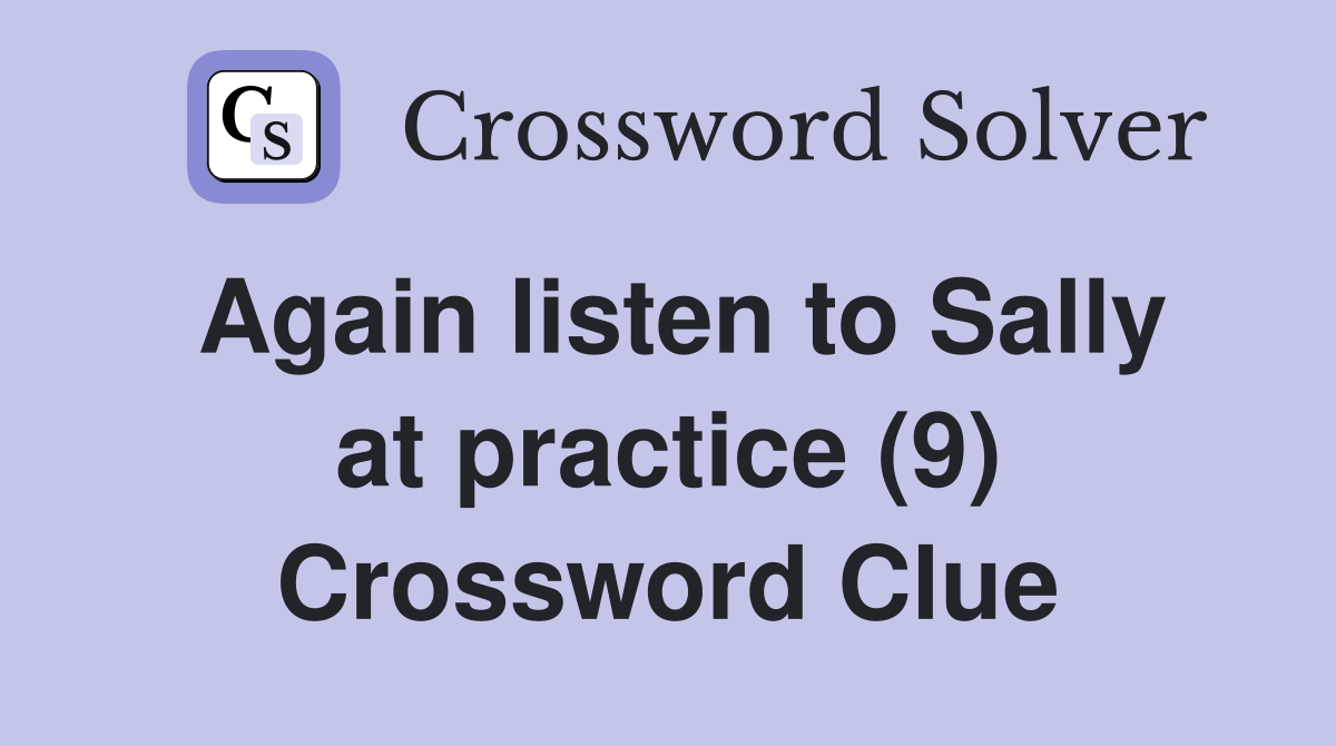 Again listen to Sally at practice (9) Crossword Clue