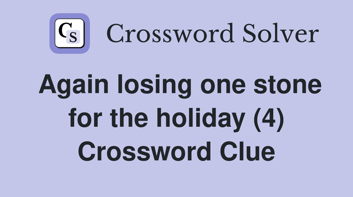 Again losing one stone for the holiday (4) Crossword Clue