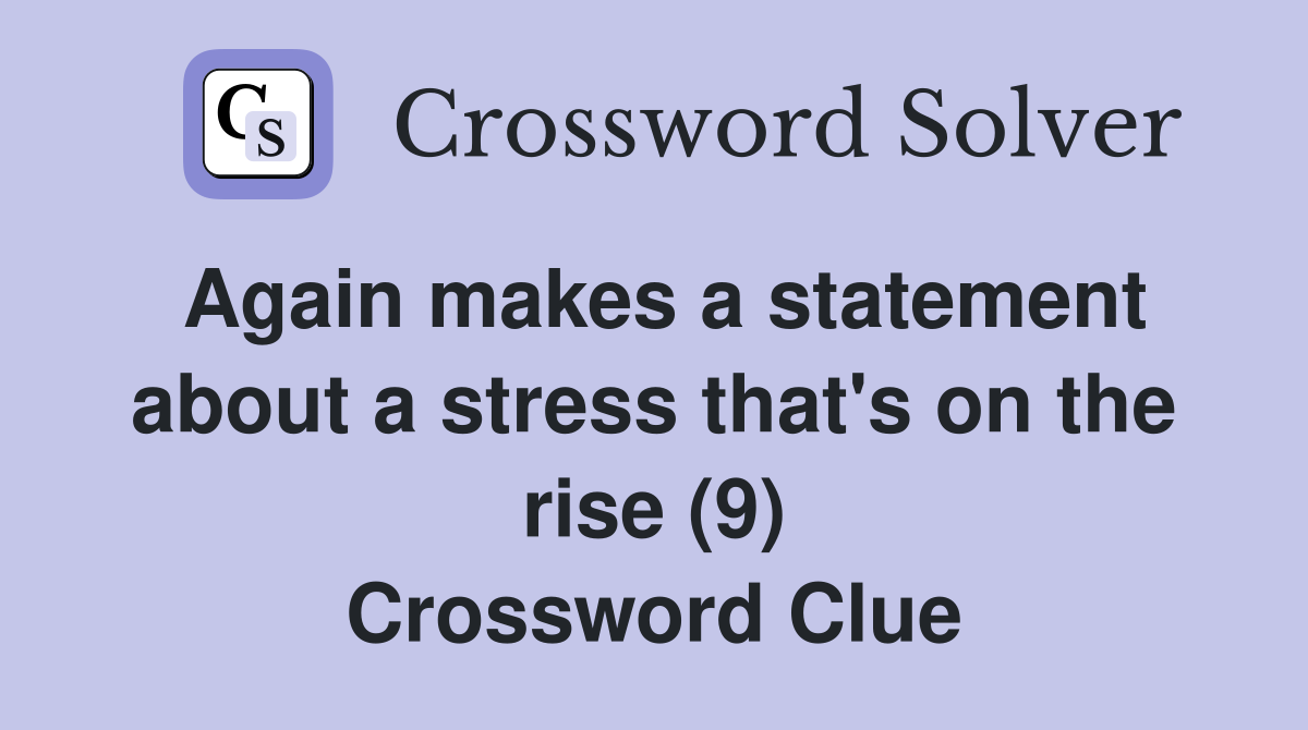 Again makes a statement about a stress that's on the rise (9) Crossword Clue