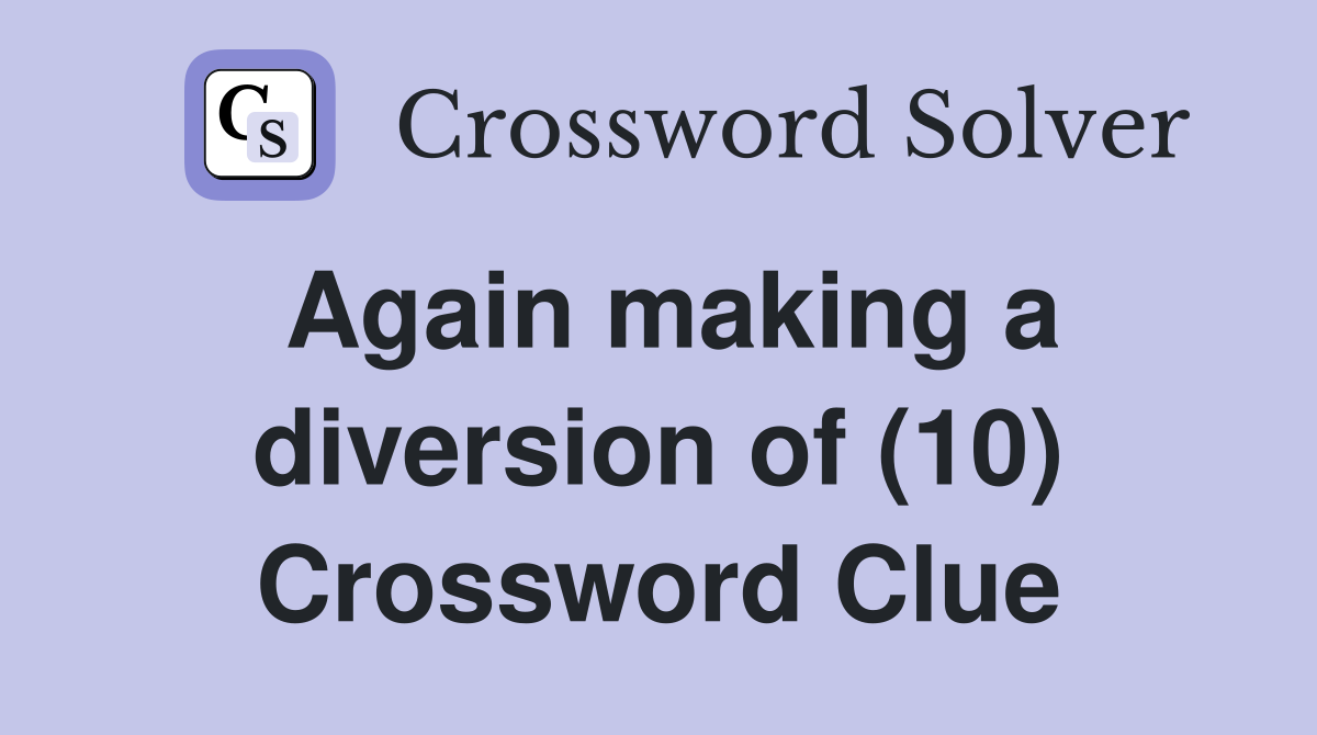 Again making a diversion of (10) Crossword Clue