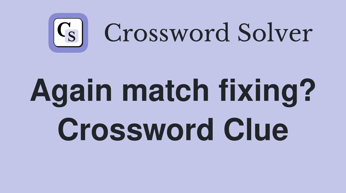 Again match fixing?  Crossword Clue