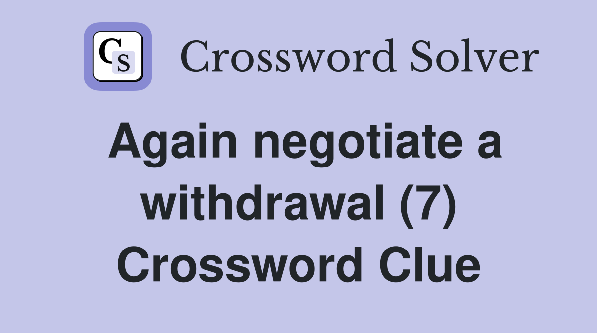 Again negotiate a withdrawal (7) Crossword Clue