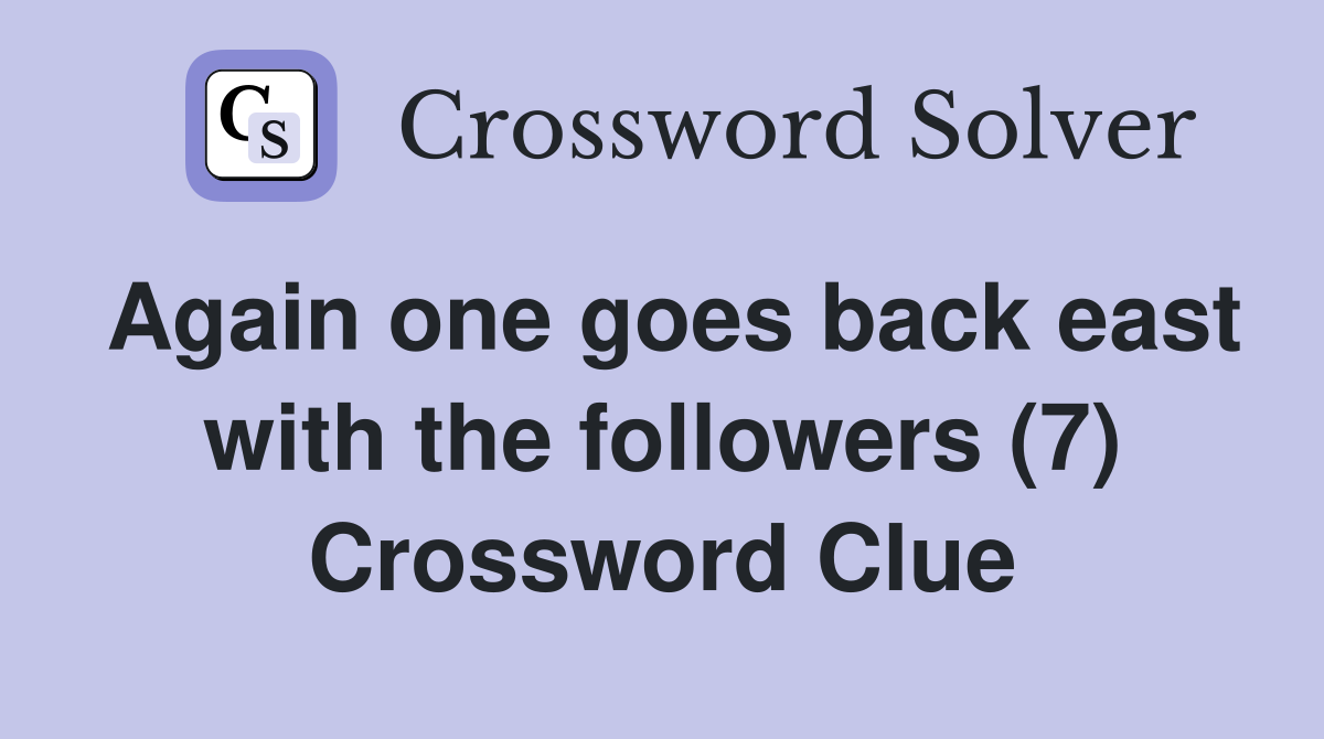 Again one goes back east with the followers (7) Crossword Clue
