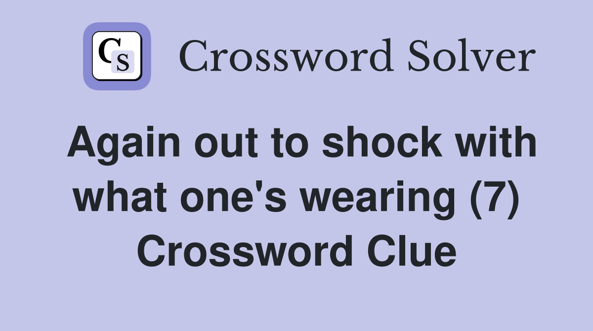 Again out to shock with what one's wearing (7) Crossword Clue