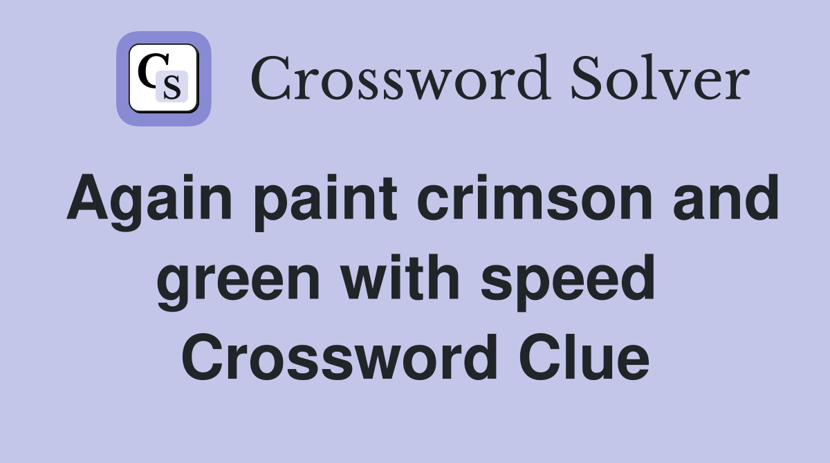 Again paint crimson and green with speed  Crossword Clue
