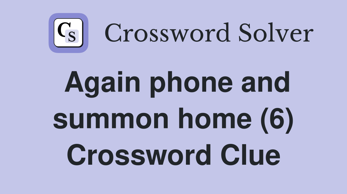 Again phone and summon home (6) Crossword Clue