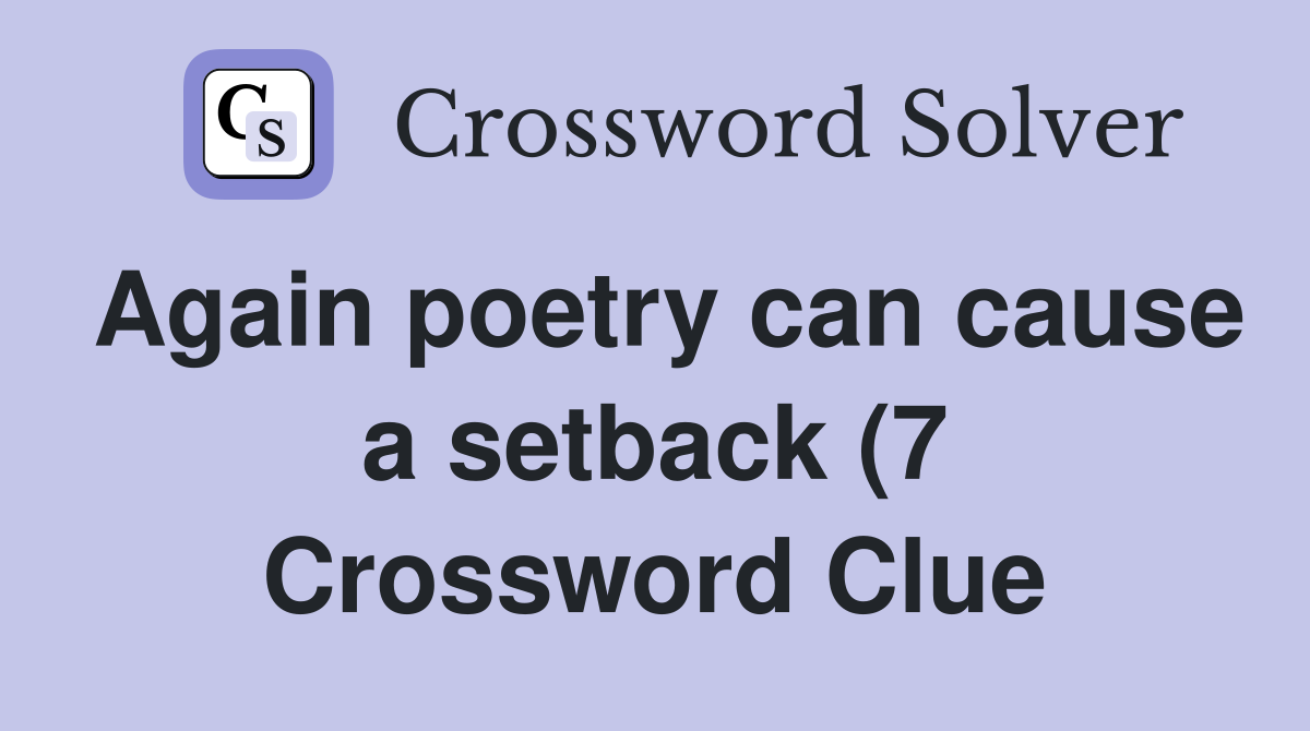 Again poetry can cause a setback (7) Crossword Clue Answers Again poetry can cause a setback (7) Crossword Clue Answers