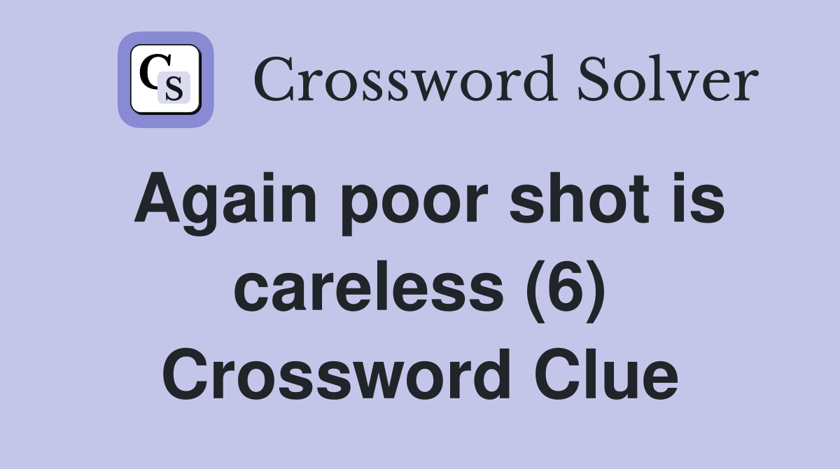 Again poor shot is careless (6) Crossword Clue
