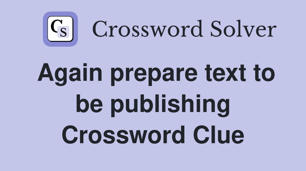 Again prepare text to be publishing Crossword Clue