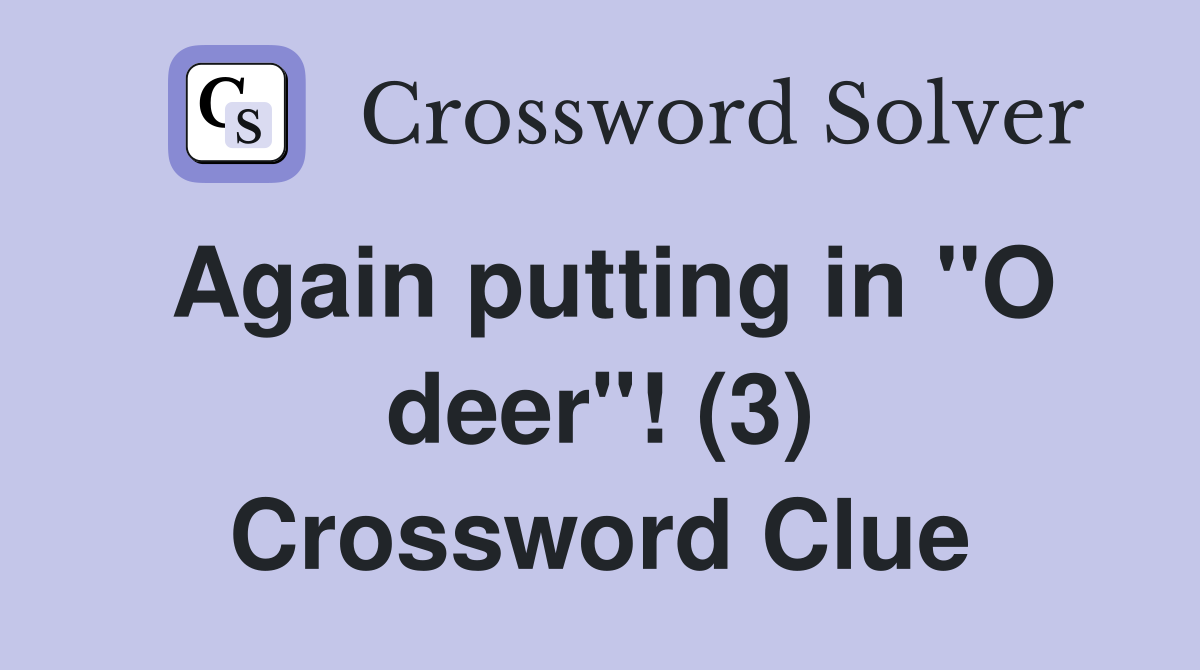 Again putting in "O deer"! (3) Crossword Clue
