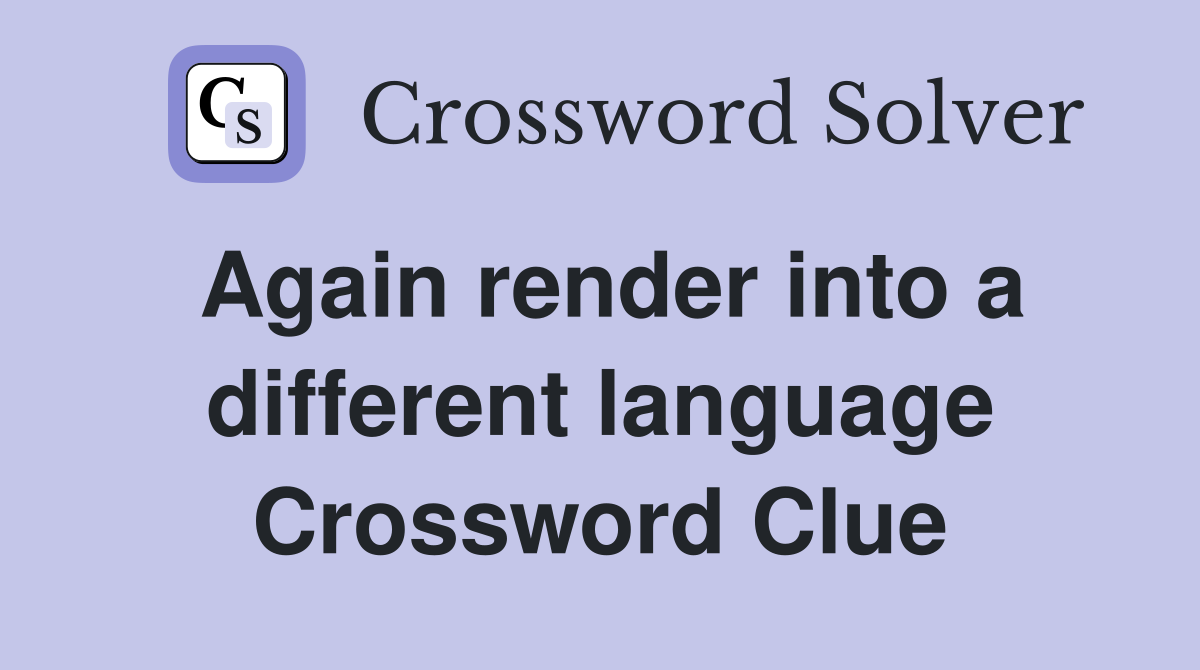Again render into a different language Crossword Clue