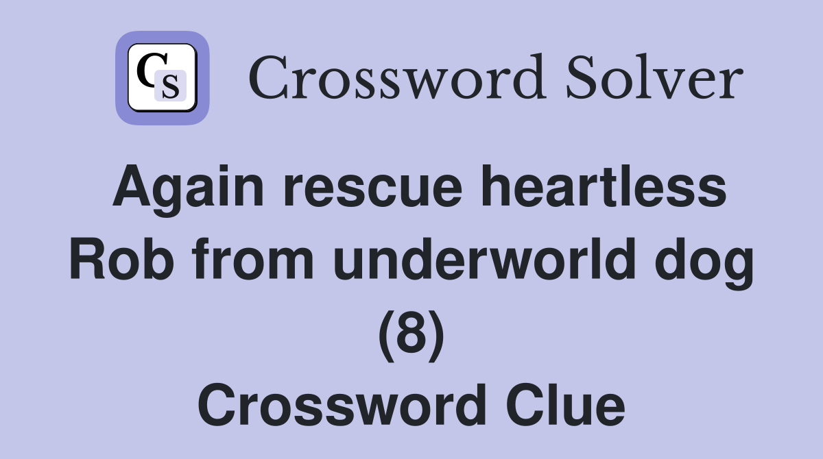 Again rescue heartless Rob from underworld dog (8) Crossword Clue