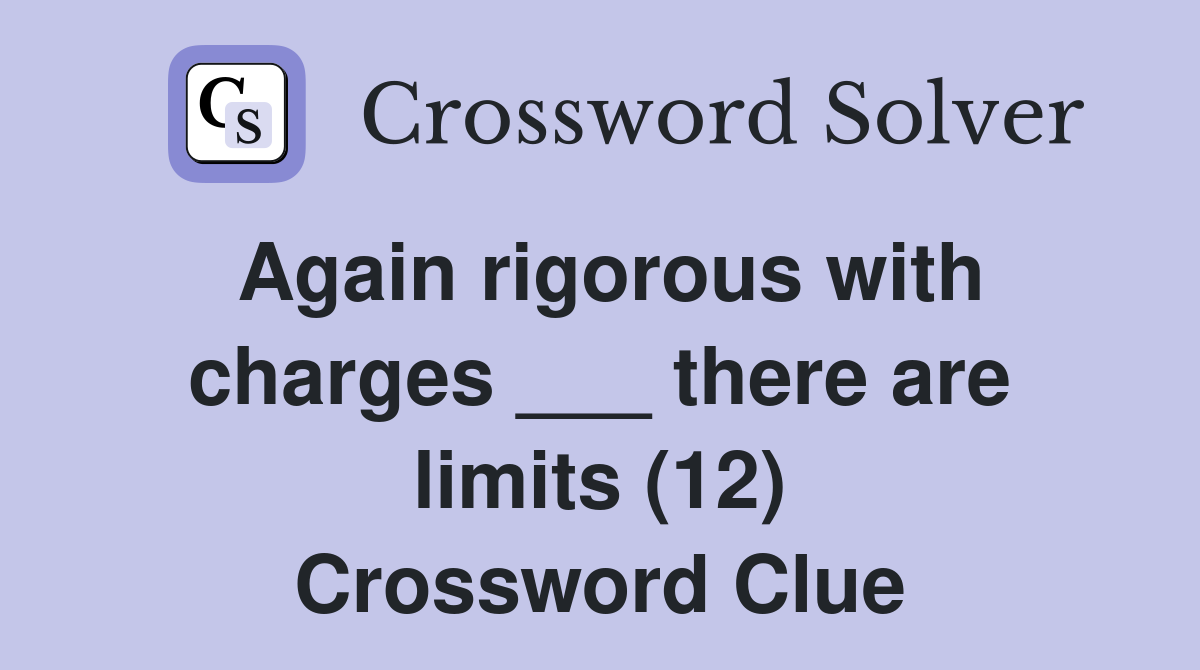 Again rigorous with charges ___ there are limits (12) Crossword Clue