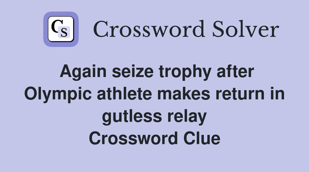 Again seize trophy after Olympic athlete makes return in gutless relay Crossword Clue