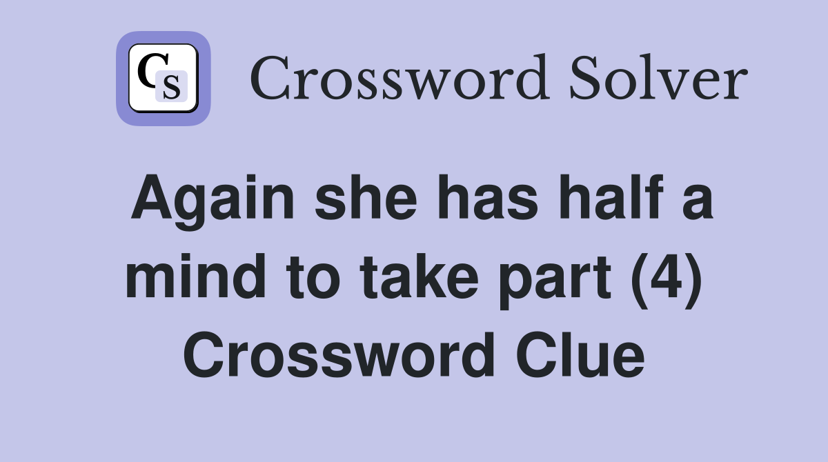 Again she has half a mind to take part (4) Crossword Clue